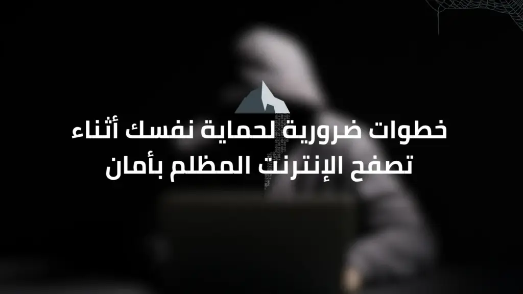خطوات ضرورية لحماية نفسك أثناء تصفح الإنترنت المظلم بأمان